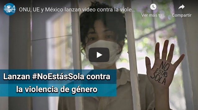 ONU, UE y México lanzan video contra la violencia de género