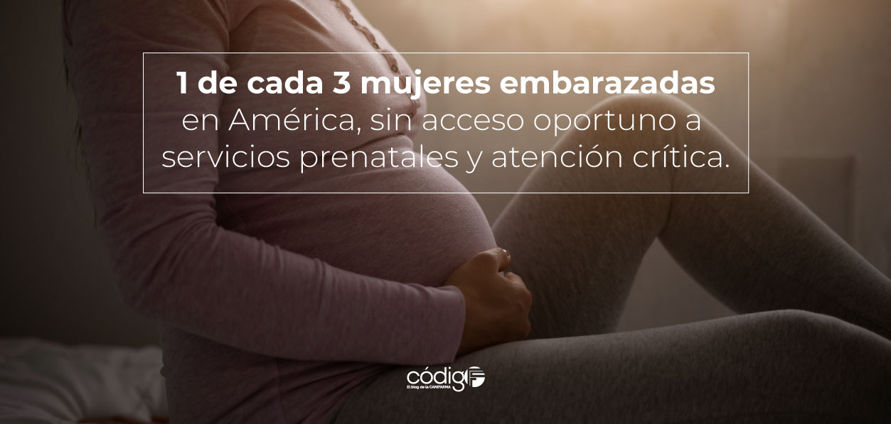 1 de cada 3 mujeres embarazadas en América, sin acceso oportuno a servicios prenatales y atención crítica.